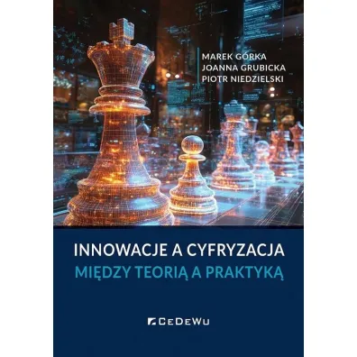 Innowacje a cyfryzacja. Mi�dzy teori� a praktyk� - Marek G�rka, Piotr Niedzielski, Joanna  Grubicka