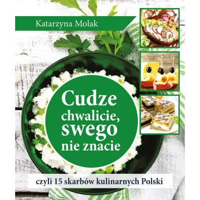 Cudze chwalicie, swego nie znacie, czyli 15 skarb�w kulinarnych Polski - Katarzyna Molak