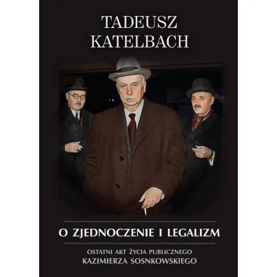 O zjednoczenie i legalizm. Ostatni akt �ycia publicznego Kazimierza Sosnkowskiego - Tadeusz Katelbach
