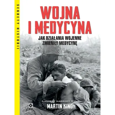 Wojna i medycyna. Jak dzia�ania wojenne zmieni�y medycyn� - King Martin