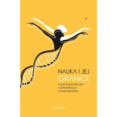 Nauka i jej granice. Nauki przyrodnicze z perspektywy chrze�cija�skiej - Del Ratzsch