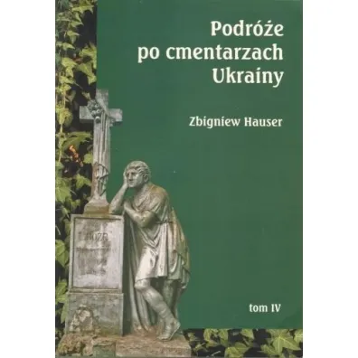 Podr�e po cmentarzach Ukrainy. Tom 4 - Zbigniew Hauser