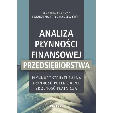 Analiza p�ynno�ci finansowej przedsi�biorstwa. P�ynno�� strukturalna, p�ynno�� potencjalna, zdolno�� p�atnicza - Katarzyna Kreczma�ska-Gigol