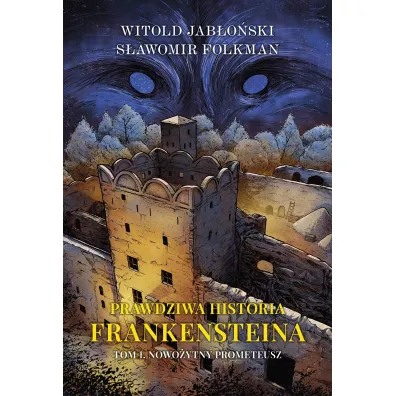 Nowo�ytny Prometeusz. Prawdziwa historia Frankensteina. Tom 1 - Witold Jab�o�ski, S�awomir Folkman