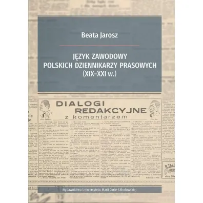 J�zyk zawodowy polskich dziennikarzy prasowych (XIX-XXI w.) - Beata Jarosz