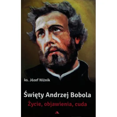 �wi�ty Andrzej Bobola. �ycie, objawienia, cuda - J�zef Ni�nik