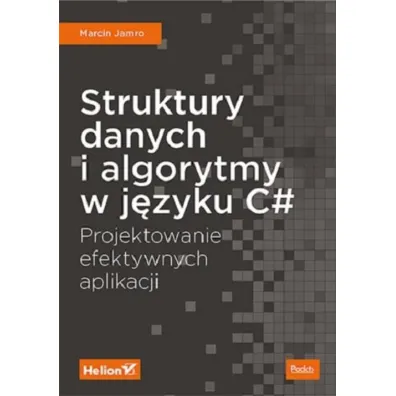 Struktury danych i algorytmy w j�zyku C#. Projektowanie efektywnych aplikacji - Marcin Jamro
