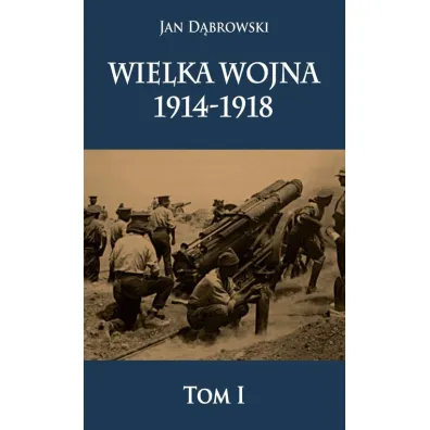 Wielka wojna 1914-1918. Tom 1 - Jan D�browski