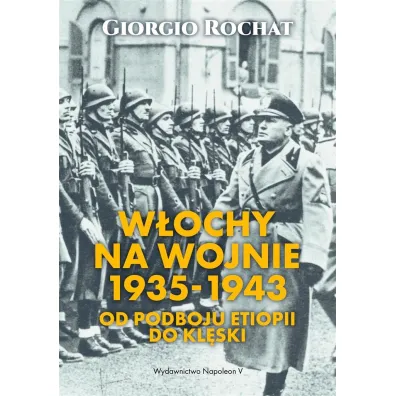 W�ochy na wojnie 1935-1943. Od podboju Etiopii do kl�ski - Giorgio Rochat