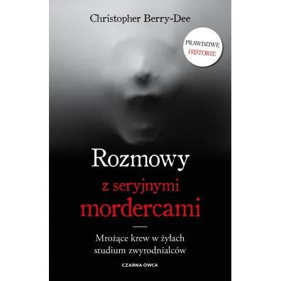 Rozmowy z seryjnymi mordercami. Mro��ce krew w �y�ach studium zwyrodnialc�w - Christopher  Berry-Dee