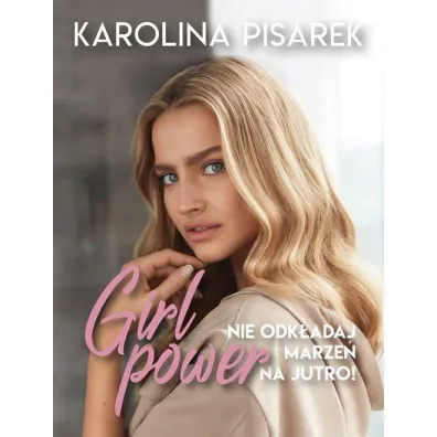 Girl power. Nie odk�adaj marze� na jutro!
