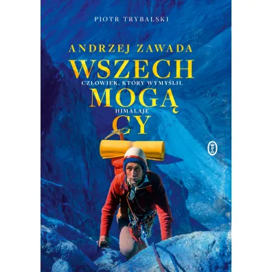 Wszechmog�cy. Andrzej Zawada. Cz�owiek, kt�ry wymy�li� Himalaje - Piotr Trybalski