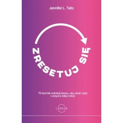 Zresetuj si�. 75 technik redukcji stresu, aby ukoi� cia�o i umys� w kilka minut