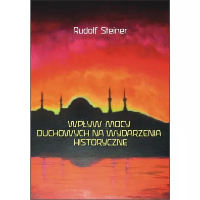 Wp�yw mocy duchowych na wydzarzenia historyczne - Rudolf Steiner