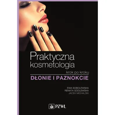 Praktyczna kosmetologia krok po kroku. D�onie i paznokcie - Ewa Sobolewska