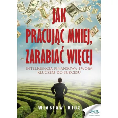 Jak pracuj�c mniej, zarabia� wi�cej - Wies�aw Kluz