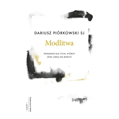 Modlitwa. Poradnik dla tych, kt�rzy (nie) lubi� si� modli� - Dariusz Pi�rkowski