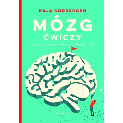 M�zg �wiczy, czyli jak utrzyma� umys� w dobrej formie - Kaja Nordengen