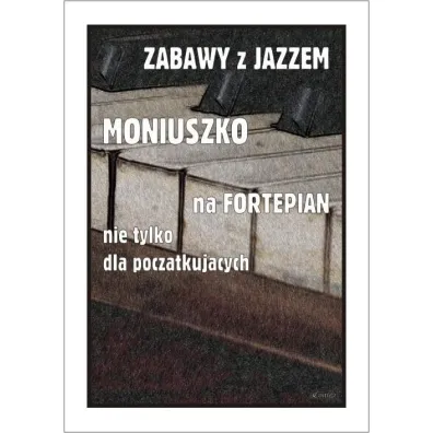 Zabawy z jazzem. Moniuszko na fortepian nie tylko dla pocz�tkuj�cych - Piotr  �miejczak