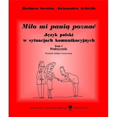 Mi�o mi pani� pozna�. J�zyk polski w sytuacjach komunikacyjnych. Podr�cznik. Tom 1 - Aleksandra Achtelik, Barbara Serafin