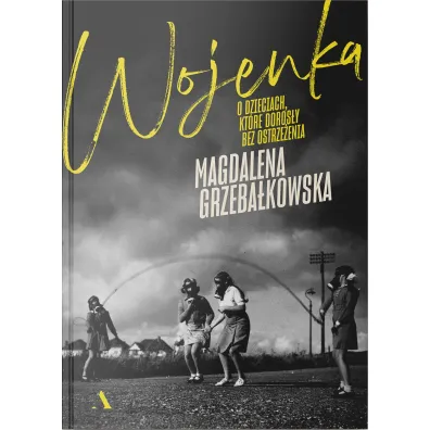 Wojenka. O dzieciach, kt�re doros�y bez ostrze�enia - Magdalena Grzeba�kowska