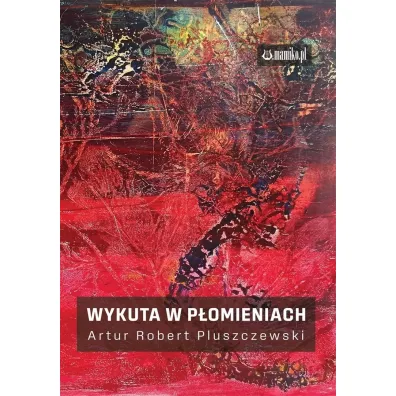 Wykuta w p�omieniach - Artur Robert Pluszczewski