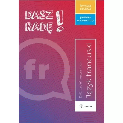 Dasz rad! Jzyk francuski. Zbir zada maturalnych. Poziom rozszerzony