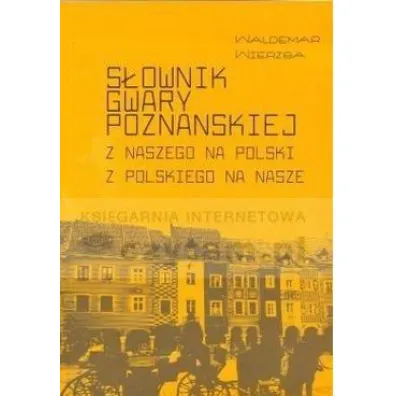 S�ownik gwary pozna�skiej. Z naszego na polski z polskiego na nasze - Waldemar Wierzba