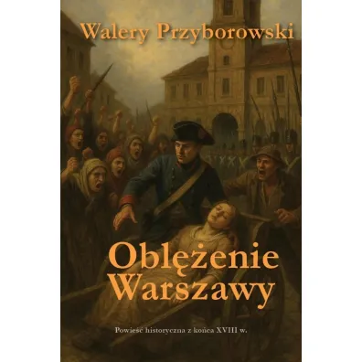Obl�enie Warszawy - powie�� historyczna - Walery Przyborowski