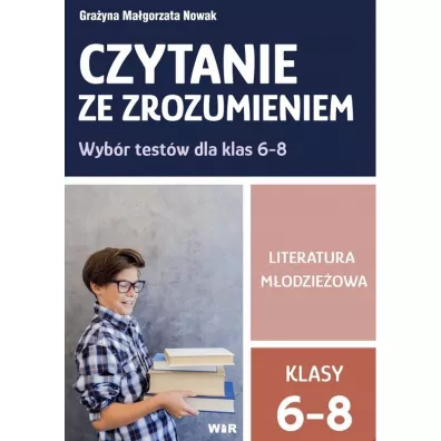 Czytanie ze zrozumieniem. Literatura m�odzie�owa. Wyb�r test�w dla klas 6-8 - Gra�yna Ma�gorzata  Nowak