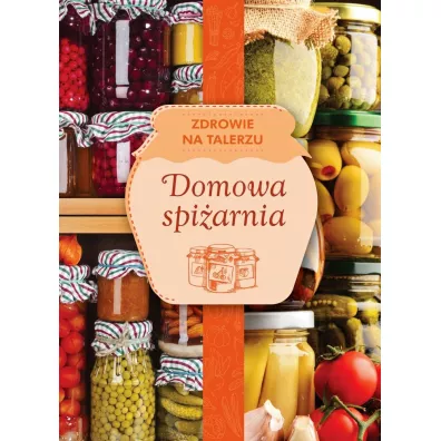 Zdrowie na talerzu. Domowa spi�arnia