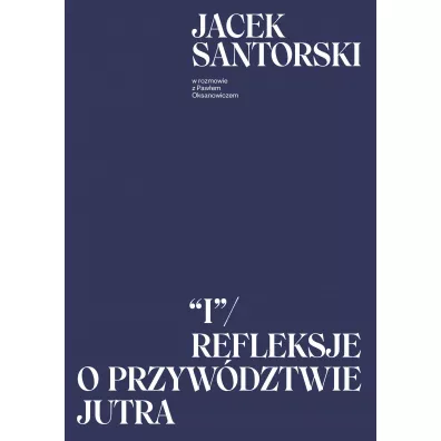 I. Refleksje o przywdztwie jutra - Jacek Santorski, Pawe Oksanowicz