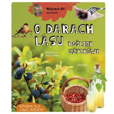 Wojciech Gil opowiada o darach lasu. Ro�liny u�ytkowe - Gil Wojciech