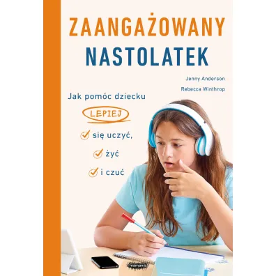 Zaanga�owany nastolatek. Jak pom�c dziecku lepiej si� uczy�, �y� i czu�