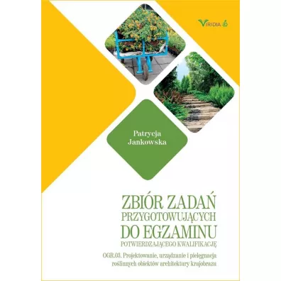 Zbi�r zada� przygotowuj�cych do egzaminu potwierdzaj�cego kwalifikacj� OGR.03. Projektowanie, urz�dzanie i piel�gnacja ro�linnych obiekt�w architektury krajobrazu - Patrycja Jankowska