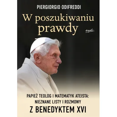 W poszukiwaniu prawdy. Papie� teolog i matematyk ateista: nieznane listy i rozmowy z Benedyktem XVI - Piergiorgio Odifreddi