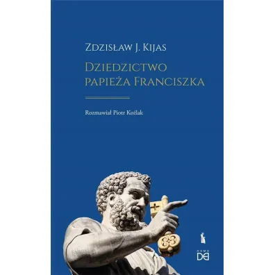 Dziedzictwo papie�a Franciszka - Piotr Ko�lak, Zdzis�aw J. Kijas