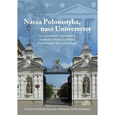 Nasza Polonistyka, nasz Uniwersytet - Agnieszka Miko�ajczuk, Kamila Niedbalska, Krzysztof Andrulonis