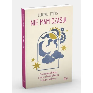 Nie mam czasu! Duchowe refleksje o �yciu chwil� obecn� i sztuce czekania - Ludovic Frere