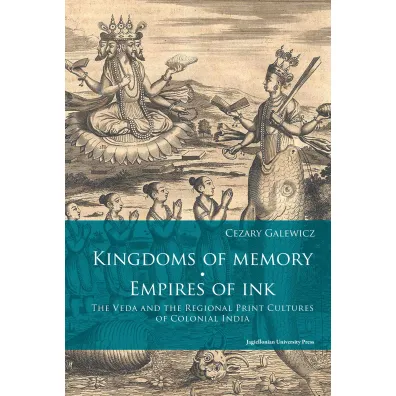 Kingdoms of Memory. Empires of Ink. The Veda AND the Regional Print Cultures of Colonial India - Cezary Galewicz