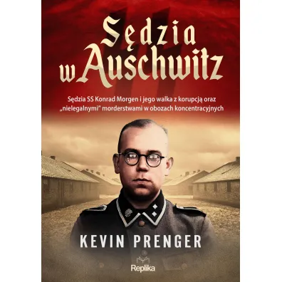 S�dzia w Auschwitz. S�dzia SS Konrad Morgen i jego walka z korupcj� oraz „nielegalnymi" morderstwami w obozach koncentracyjnych - Kevin  Prenger