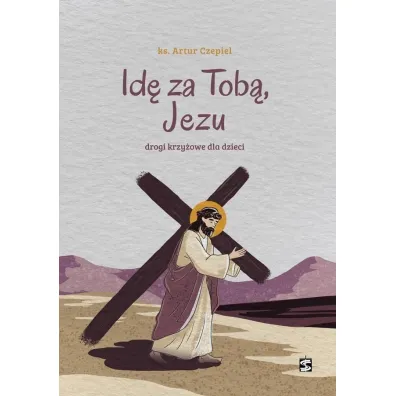Id� za Tob�, Jezu. Drogi krzy�owe dla dzieci - Artur  Czepiel