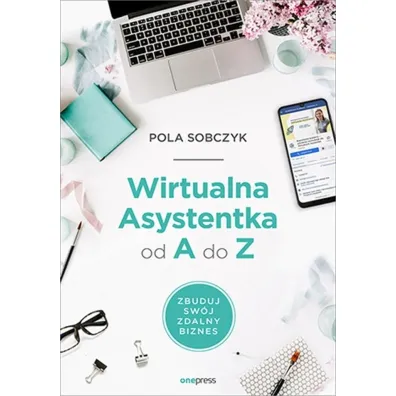 Wirtualna Asystentka od A do Z. Zbuduj sw�j zdalny biznes - Pola  Sobczyk