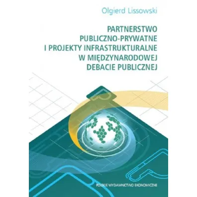 Partnerstwo publiczno- prywatne i projekty infrastrukturalne w mi�dzynarodowej debacie publicznej - Olgierd  Lissowski