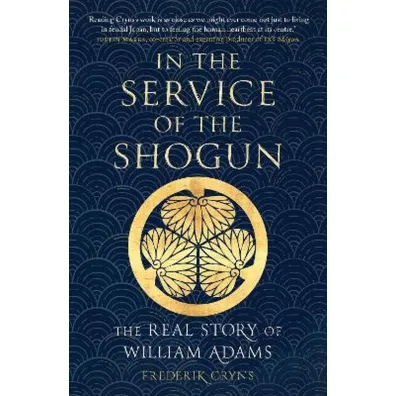 In the Service of the Shogun: The Real Story of William Adams - Frederik Cryns