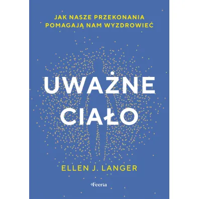 Uwane ciao. Jak nasze przekonania pomagaj nam.. - Ellen J. Langer