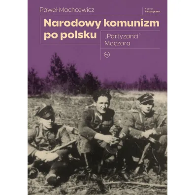 Narodowy komunizm po polsku. "Partyzanci" Moczara - Pawe� Machcewicz