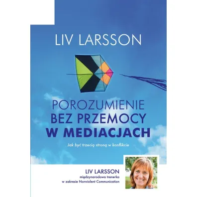 Porozumienie bez przemocy w mediacjach. Jak by� trzeci� stron� w konflikcie - Liv Larsson, Bo�ena  Paw�owska-Montwill
