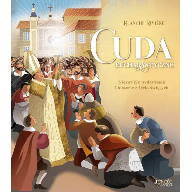 Cuda eucharystyczne. Niezwyk�e wydarzenia i historie z �ycia �wi�tych