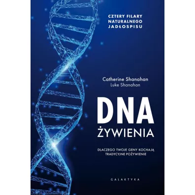 DNA �ywienia. Dlaczego twoje geny kochaj� tradycyjne po�ywienie - Catherine  Shanahan, Luke  Shanahan